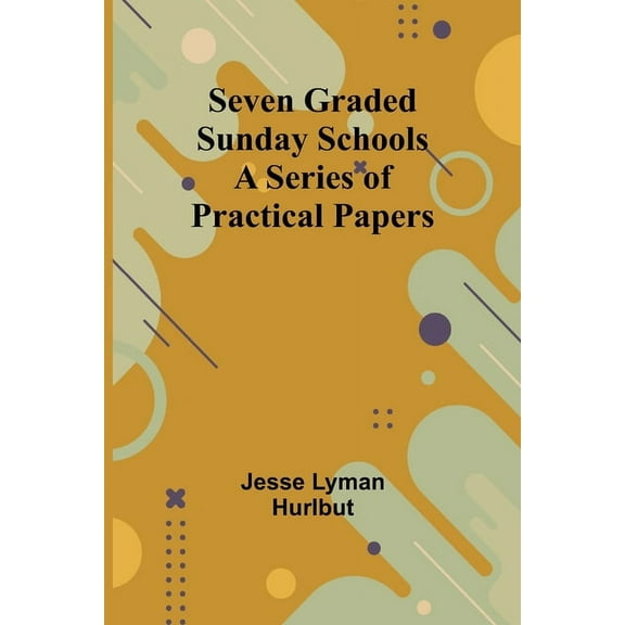 Seven Graded Sunday Schools: A Series of Practical Papers, (Paperback)
