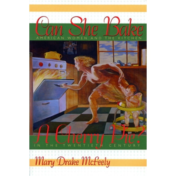 Pre-Owned Can She Bake a Cherry Pie?: American Women and the Kitchen in the Twentieth Century (Paperback) 1558493336 9781558493339