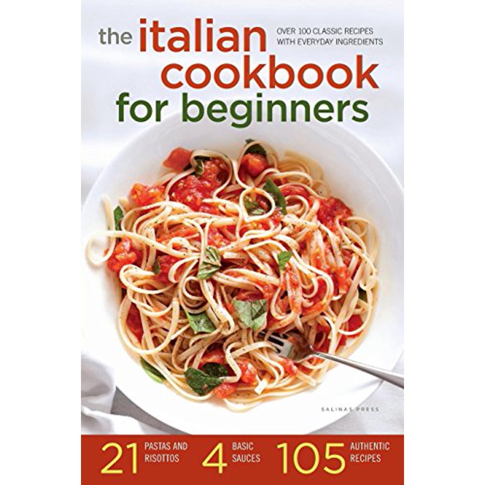 Italian Cookbook for Beginners Over 100 Classic Recipes with Everyday