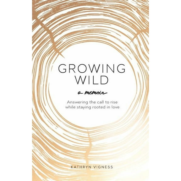 Growing Wild: Answering the call to rise while staying rooted in love, (Paperback)