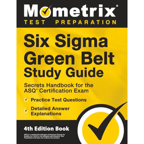 Pre-Owned Six Sigma Green Belt Study Guide - Secrets Handbook for the ASQ Certification Exam, Practice Test Questions, Detailed Answer Explanations: [4th Editio (Paperback) 1516718720 9781516718726