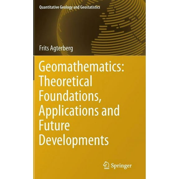 Quantitative Geology and Geostatistics Geomathematics: Theoretical Foundations, Applications and Future Developments, Book 18, (Hardcover)