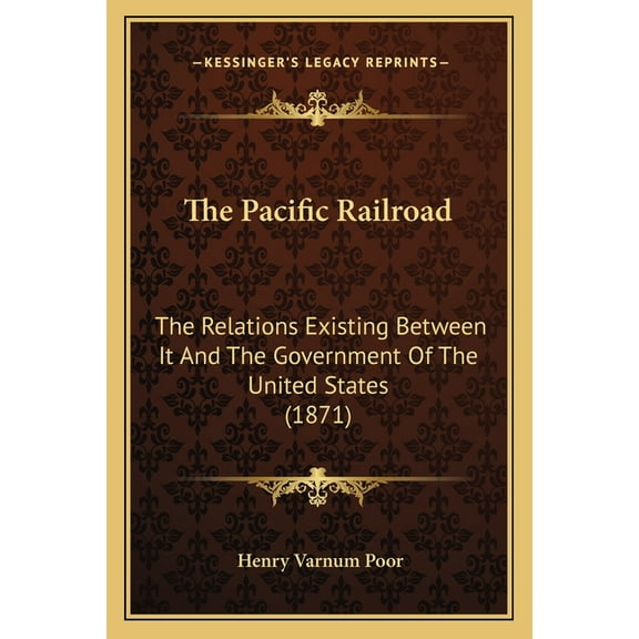 The Pacific Railroad: The Relations Existing Between It And The Government Of The United States 1871 Paperback 1165070162 9781165070169 Henry Varnum Poor