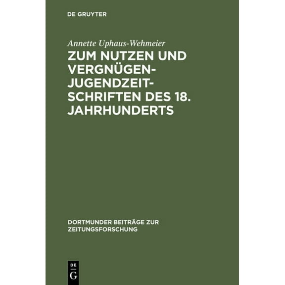 Dortmunder BeitrÃ¤ge Zur Zeitungsforschun Zum Nutzen Und VergnÃ¼gen - Jugendzeitschriften Des 18. Jahrhunderts: Ein Beitrag Zur Kommunikationsgeschichte, Book 38, (Hardcover)