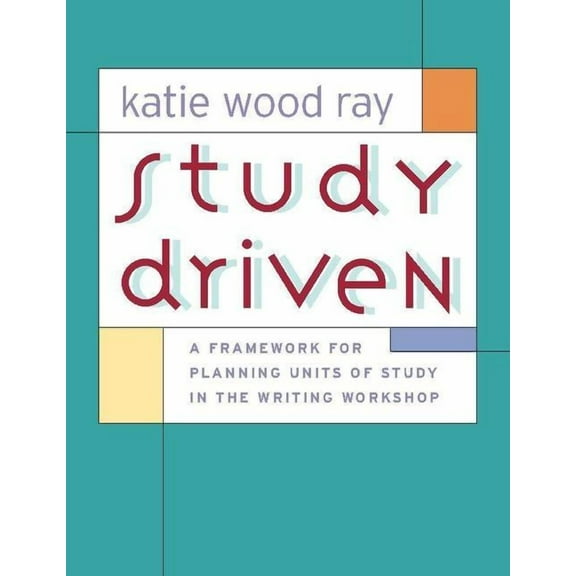 Study Driven: A Framework for Planning Units of Study in the Writing Workshop, (Paperback)