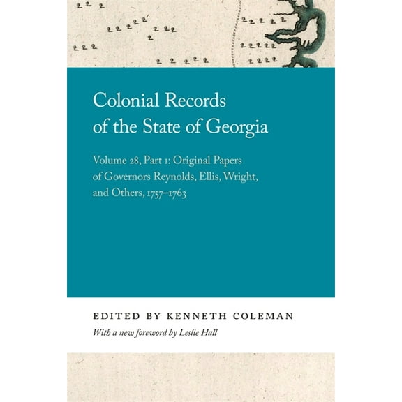 Georgia Open History Library Colonial Records of the State of Georgia: Volume 28, Part 1: Original Papers of Governors Reynolds, Ellis, Wright, and O, (Hardcover)
