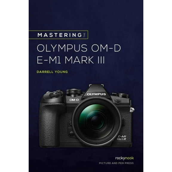 The Mastering Camera Guide: Mastering the Olympus Om-D E-M1 Mark III (Paperback)