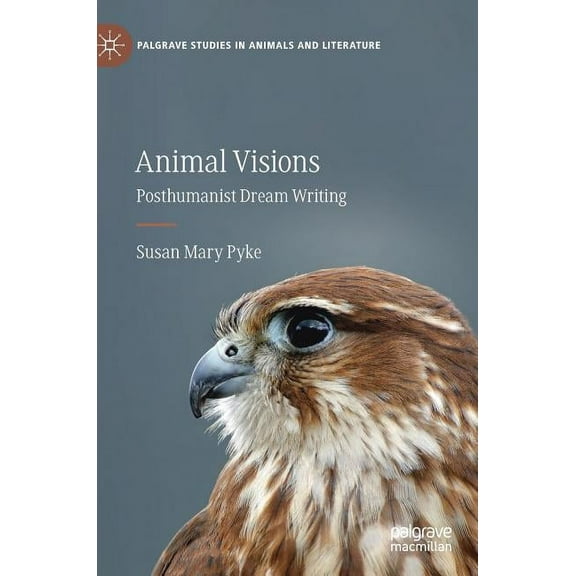 Palgrave Studies in Animals and Literatu Animal Visions: Posthumanist Dream Writing, (Hardcover)