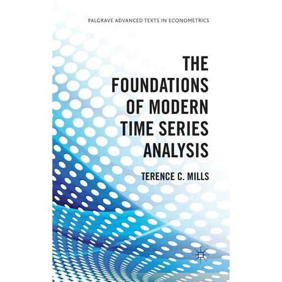Palgrave Advanced Texts in Econometrics The Foundations of Modern Time Series Analysis, (Hardcover)