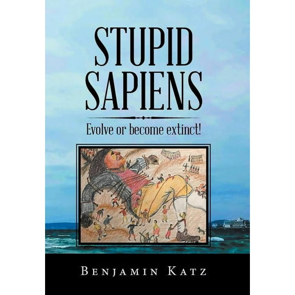 Stupid Sapiens: Evolve or Become Extinct!, (Hardcover)