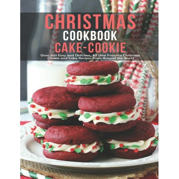 Chistmas Cake - Cookie Cookbook: Over 300 Easy And Delicious All Time Favorite Christmas Cookie and Cake Recipes From Around The World (Paperback)