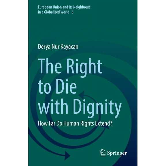 European Union and Its Neighbours in a G The Right to Die with Dignity: How Far Do Human Rights Extend?, Book 6, (Paperback)