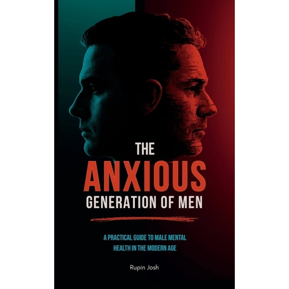 The Anxious Generation of Men: A Practical Guide to Male Mental Health in the Modern Age, (Paperback)