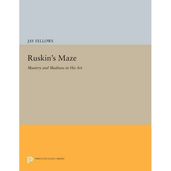Princeton Legacy Library Ruskin's Maze: Mastery and Madness in His Art, Book 246, (Paperback)