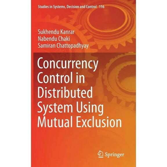 Studies in Systems, Decision and Control Concurrency Control in Distributed System Using Mutual Exclusion, Book 116, (Hardcover)