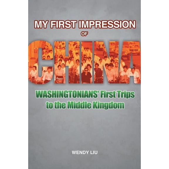 My First Impression of China: Washingtonians' First Trips to the Middle Kingdom (Paperback)