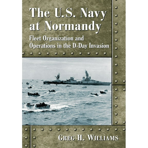 The U.S. Navy at Normandy: Fleet Organization and Operations in the D-Day Invasion, (Paperback)