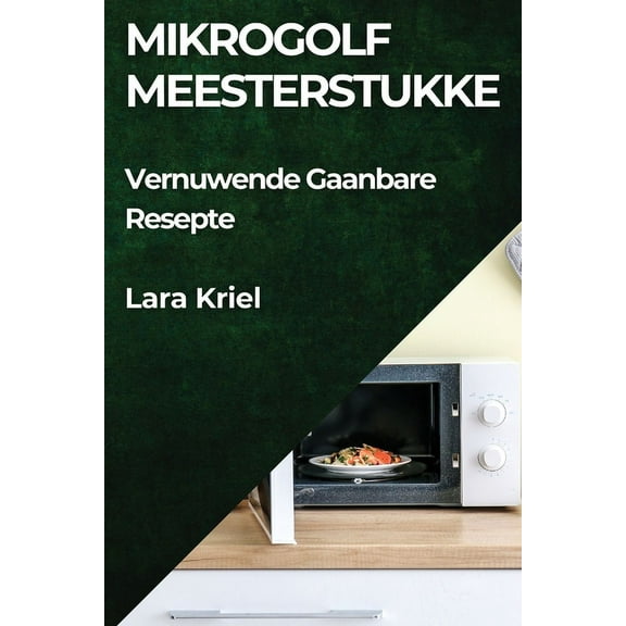 Mikrogolf Meesterstukke: Vernuwende Gaanbare Resepte, (Paperback)