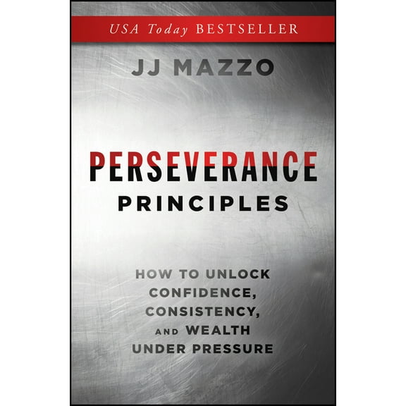 Perseverance Principles: How to Unlock Confidence, Consistency, and Wealth Under Pressure, (Hardcover)