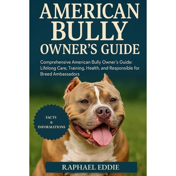 American Bully Owner's Guide: Comprehensive American Bully Owner's Guide: Lifelong Care, Training, Health, and Responsib, (Paperback)
