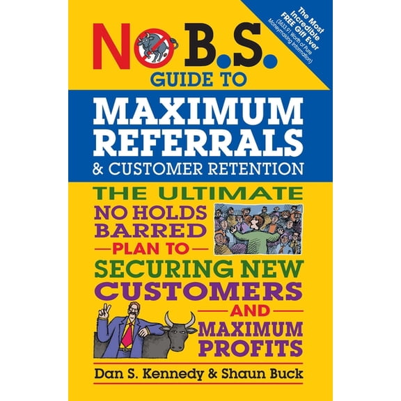 No B.S. No B.S. Guide to Maximum Referrals and Customer Retention: The Ultimate No Holds Barred Plan to Securing New Customers a, (Paperback)