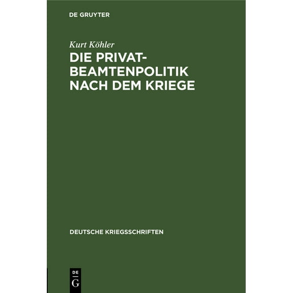 Deutsche Kriegsschriften Die Privatbeamtenpolitik Nach Dem Kriege: (Ein Vorschlag Zur Neugruppierung Der AngestelltenverbÃ¤nde), Book 21, (Hardcover)