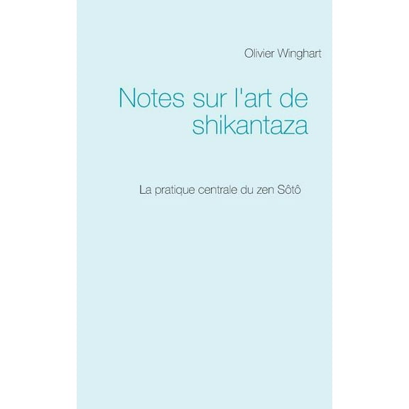 Notes sur l'art de shikantaza: La pratique centrale du zen Sôtô, (Paperback)