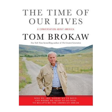 The Time of Our Lives: A conversation about America; Who we are, where we've been, and where we need to go now, to recapture the American dream -