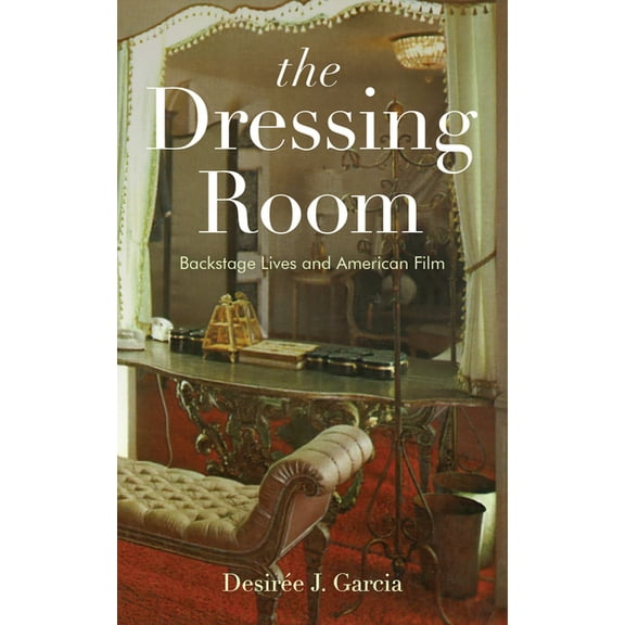 The Dressing Room: Backstage Lives and American Film, (Paperback)