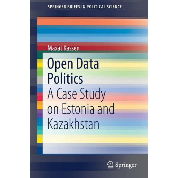 Springerbriefs in Political Science Open Data Politics: A Case Study on Estonia and Kazakhstan, (Paperback)