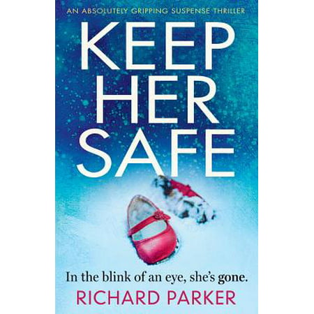 Keep Her Safe : An absolutely gripping suspense thriller (Paperback) -  Richard Parker
