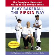 Play Baseball the Ripken Way : The Complete Illustrated Guide to the Fundamentals (Paperback)