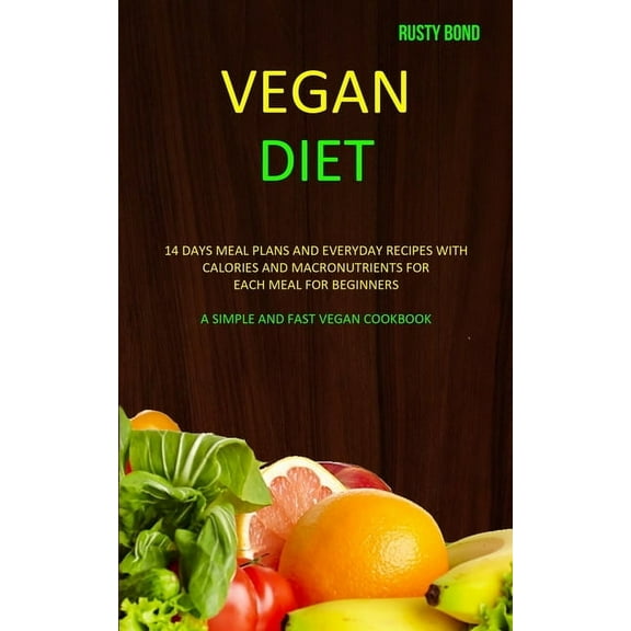 Vegan Diet: 14 Days Meal Plans and Everyday Recipes with Calories and Macronutrients for Each Meal for Beginners (A Simp, (Paperback)