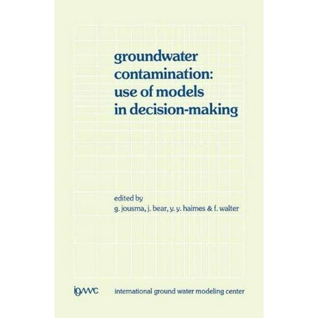 Groundwater Contamination: Use of Models in Decision-Making : Proceedings of the International Conference on Groundwater Contamination: Use of Models in Decision-Making, Amsterdam, the Netherlands, 26-29 October 1987, Organized by the International Ground Water Modeling Center (Igwmc), Indianapolis --