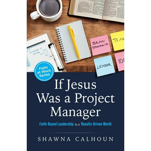 If Jesus Was a Project Manager: Faith-based Leadership in a Results-driven World, (Paperback)
