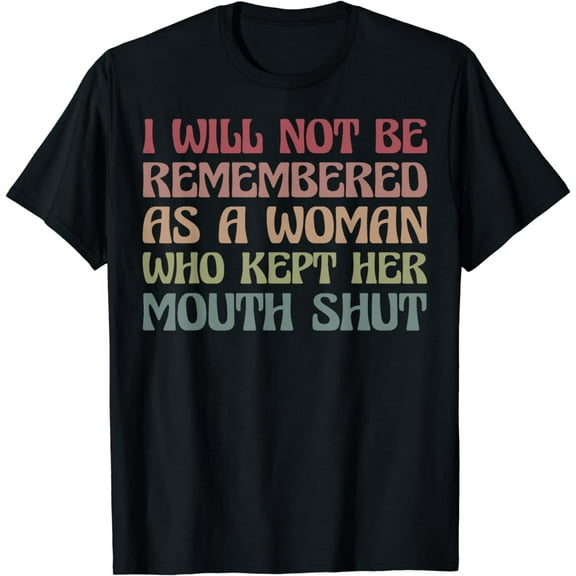 I Will Not Be Remembered As A Woman Who Kept Her Mouth Shut Funny Creative Graphic T-Shirt