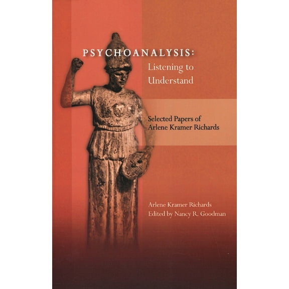 Psychoanalysis: Listening to Understand: Selected Papers of Arlene Kramer Richards, (Paperback)