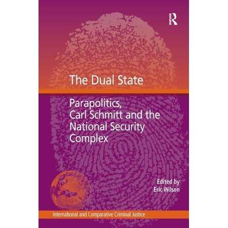 International and Comparative Criminal J The Dual State: Parapolitics Carl Schmitt and the National Security Complex (Hardcover)