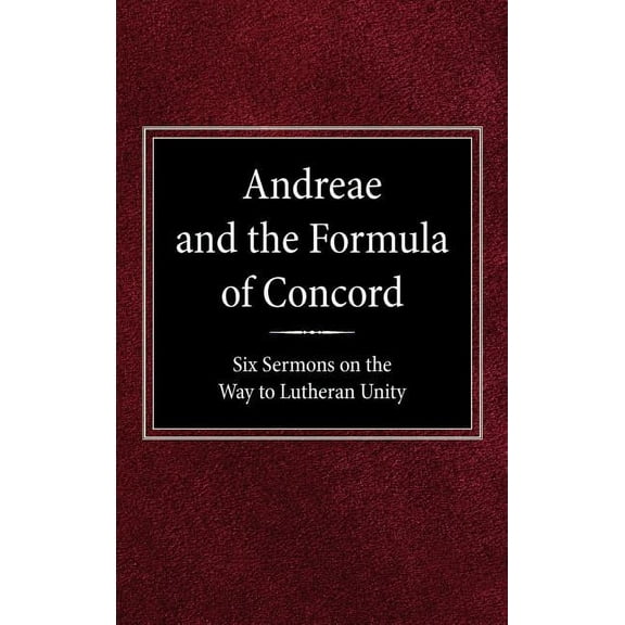 Andreae and the Formula of Concord: Six Sermons on the Way to Lutheran Unity, (Hardcover)