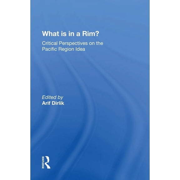 What Is In A Rim?: Critical Perspectives On The Pacific Region Idea, (Paperback)