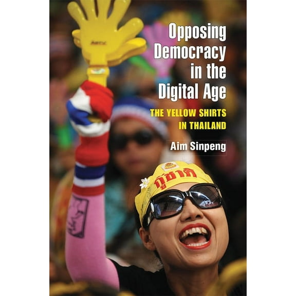 Emerging Democracies Opposing Democracy in the Digital Age: The Yellow Shirts in Thailand, (Paperback)