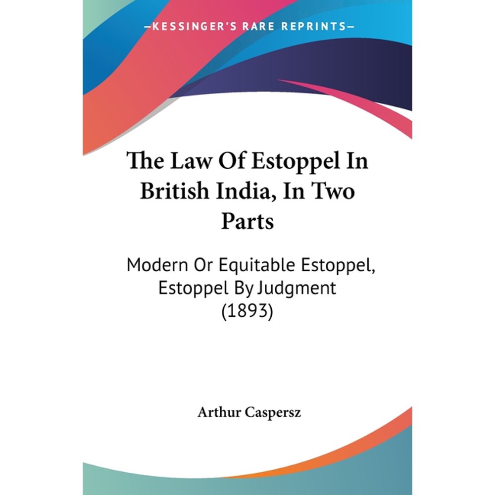 The Law of Estoppel in British India, in Two Parts Modern or
