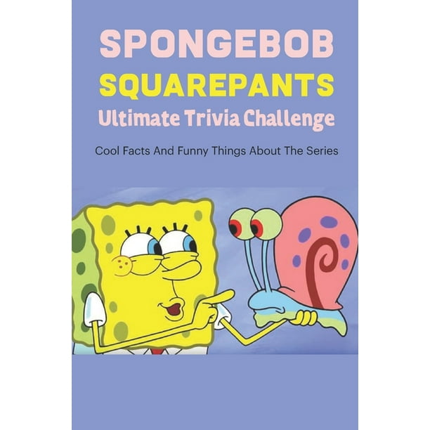 SpongeBob SquarePants Ultimate Trivia Challenge: Cool Facts And Funny  Things About The Series: SpongeBob Quizz and Answer (Paperback) -  