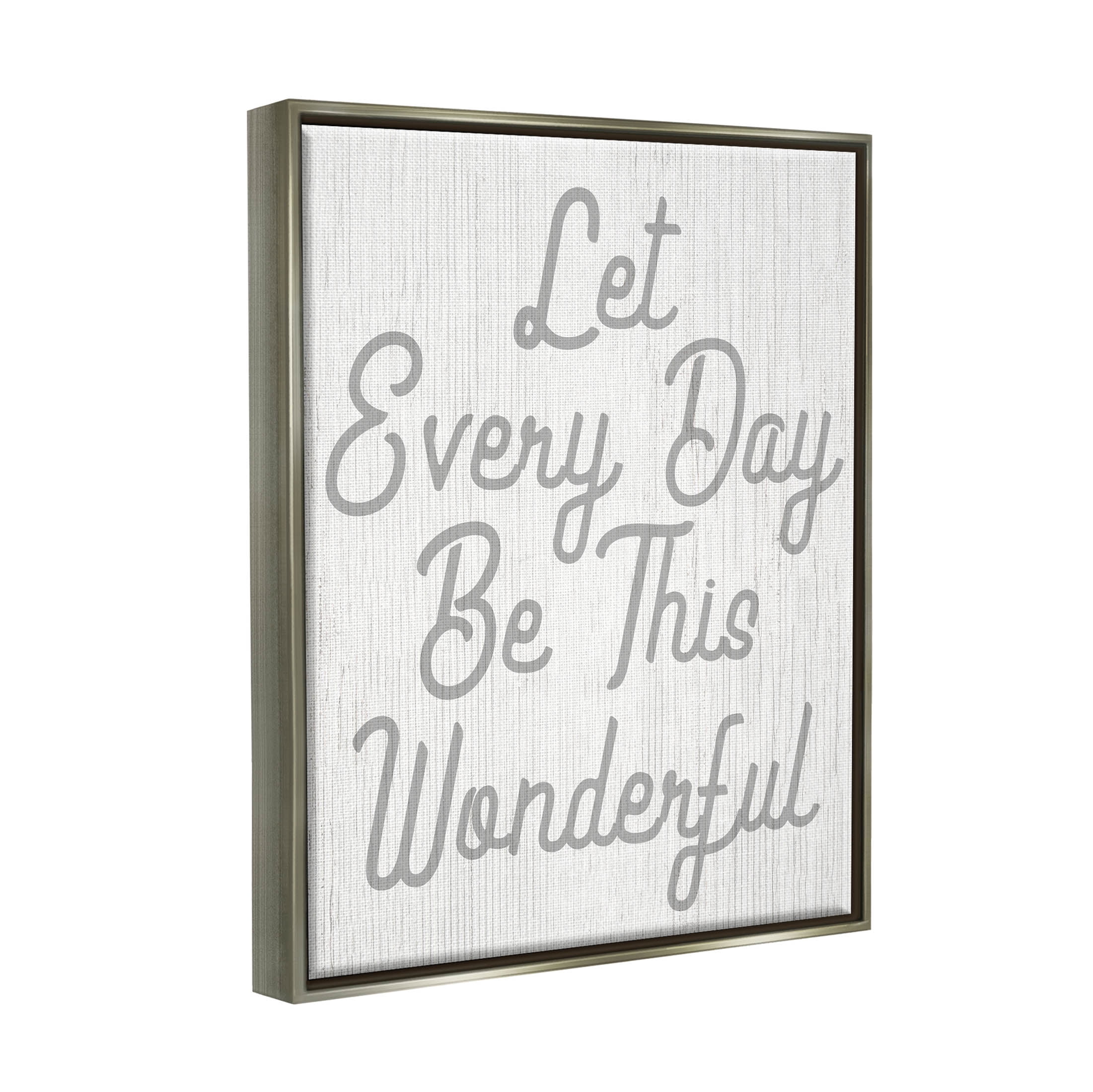 Stupell Industries Let Every Day Be Wonderful Phrase Graphic Art Luster Gray Floating Framed Canvas Print Wall Art, Design by Lil' Rue