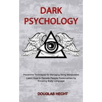 Dark Psychology: Preventive Techniques for Managing Being Manipulated (Learn How to Decode People Personalities by Knowi, (Paperback)