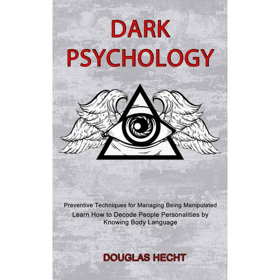 Dark Psychology: Preventive Techniques for Managing Being Manipulated (Learn How to Decode People Personalities by Knowi, (Paperback)