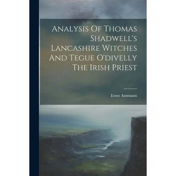 Analysis Of Thomas Shadwell's Lancashire Witches And Tegue O'divelly The Irish Priest, (Paperback)