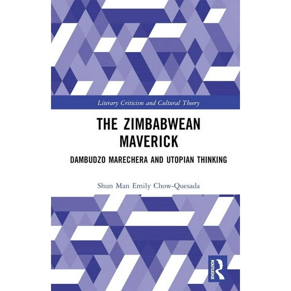 Literary Criticism and Cultural Theory The Zimbabwean Maverick: Dambudzo Marechera and Utopian Thinking, (Hardcover)