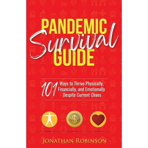 Pandemic Survival Guide : 101 ways to thrive physically, financially, and emotionally despite covid-19 chaos (Paperback)
