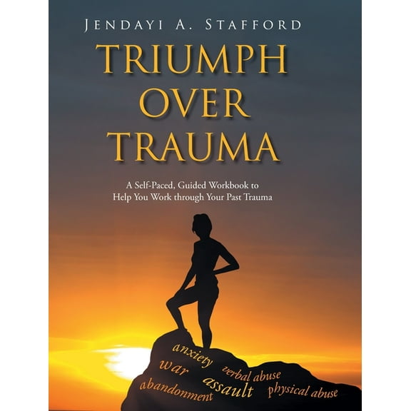 Triumph Over Trauma: A Self-Paced, Guided Workbook to Help You Work through Your Past Trauma, (Hardcover)